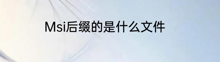Msi后缀的是什么文件