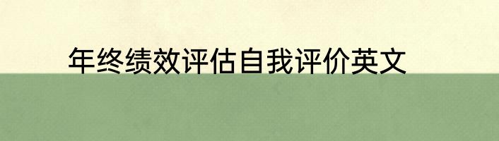 年终绩效评估自我评价英文