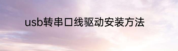 usb转串口线驱动安装方法