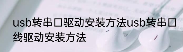 usb转串口驱动安装方法usb转串口线驱动安装方法