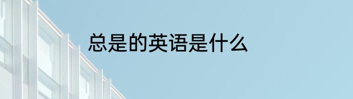 总是的英语是什么