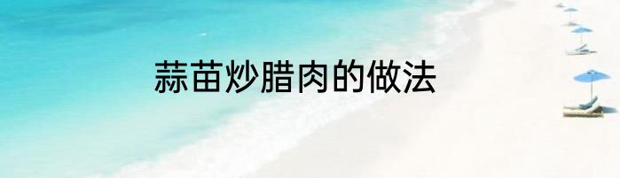 蒜苗炒腊肉的做法