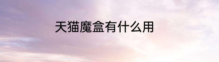 天猫魔盒有什么用