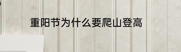 重阳节为什么要爬山登高