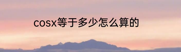 cosx等于多少怎么算的