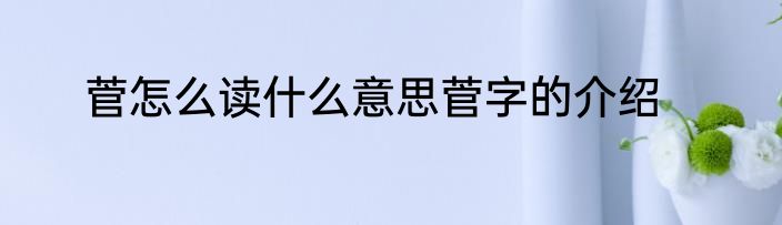 菅怎么读什么意思菅字的介绍