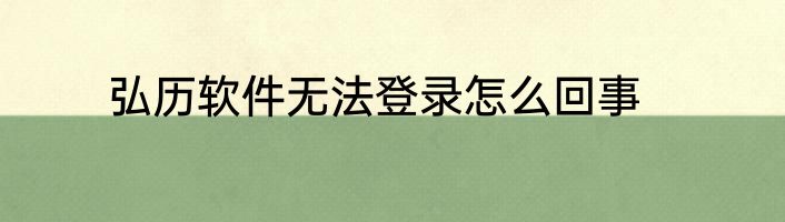 弘历软件无法登录怎么回事