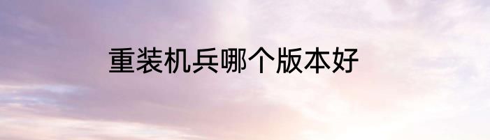 重装机兵哪个版本好
