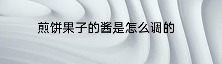 煎饼果子的酱是怎么调的