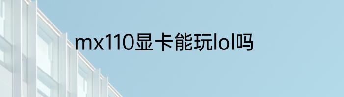 mx110显卡能玩lol吗