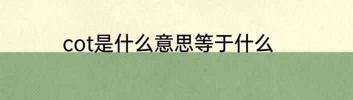 cot是什么意思等于什么