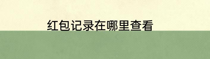 红包记录在哪里查看