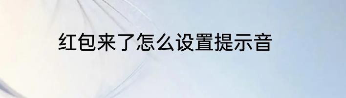 红包来了怎么设置提示音