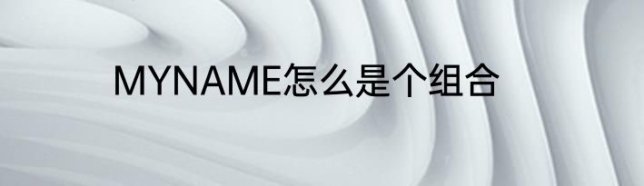 MYNAME怎么是个组合