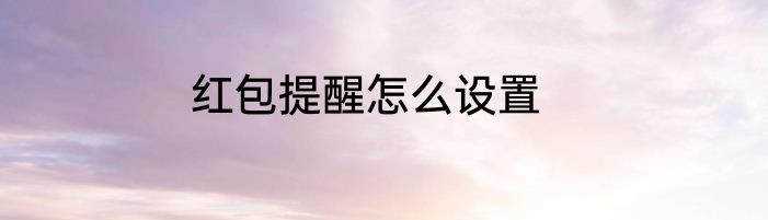 红包提醒怎么设置