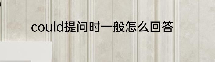 could提问时一般怎么回答