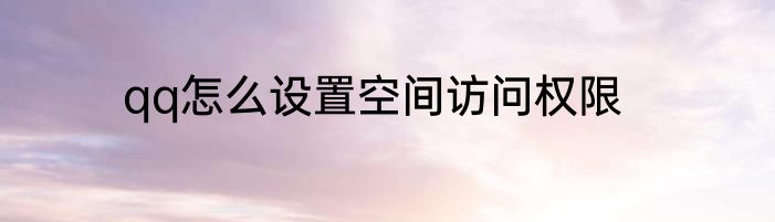 qq怎么设置空间访问权限