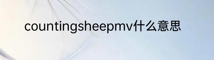 countingsheepmv什么意思