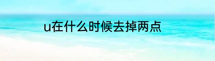 u在什么时候去掉两点