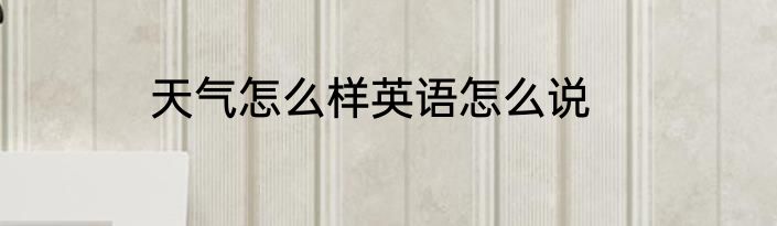 天气怎么样英语怎么说
