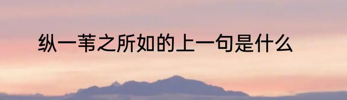 纵一苇之所如的上一句是什么