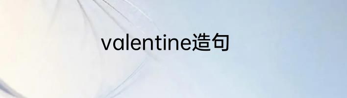 valentine造句
