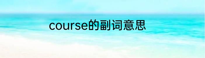 course的副词意思