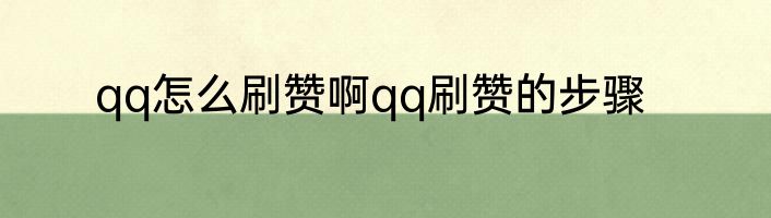 qq怎么刷赞啊qq刷赞的步骤