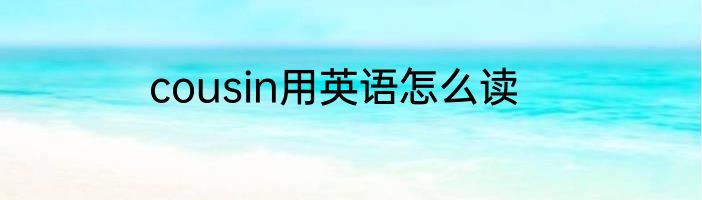 cousin用英语怎么读