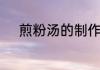 煎粉汤的制作方法如何做煎粉汤