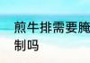 煎牛排需要腌制吗制作煎牛排需要腌制吗
