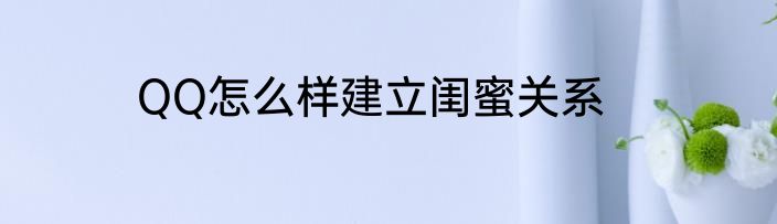 QQ怎么样建立闺蜜关系