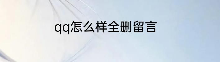 qq怎么样全删留言