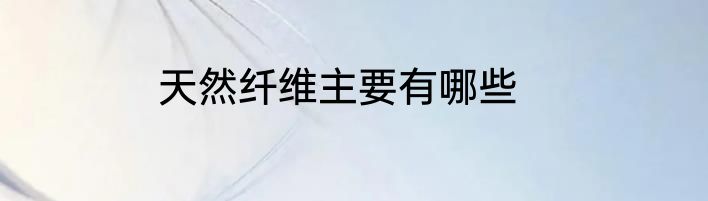 天然纤维主要有哪些