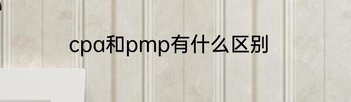 cpa和pmp有什么区别