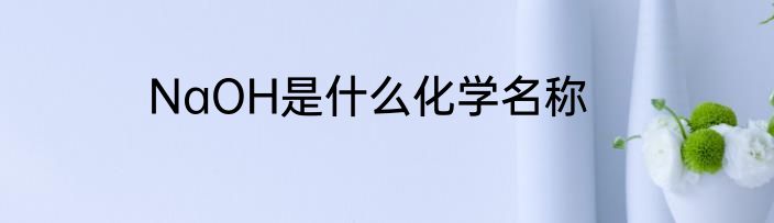 NaOH是什么化学名称