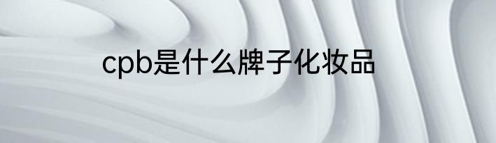 cpb是什么牌子化妆品