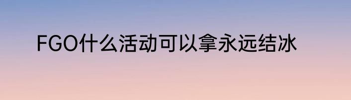 FGO什么活动可以拿永远结冰