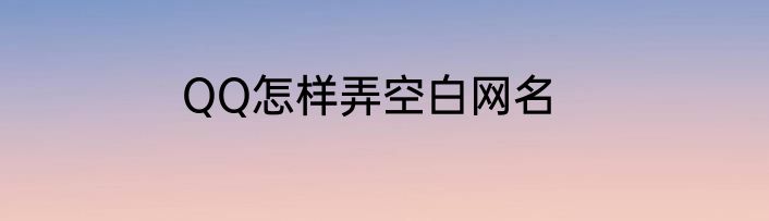 QQ怎样弄空白网名