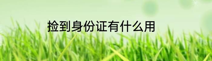 捡到身份证有什么用