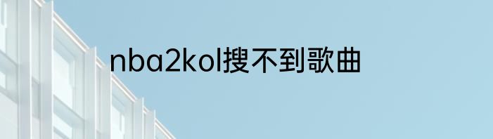 nba2kol搜不到歌曲