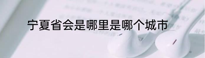 宁夏省会是哪里是哪个城市