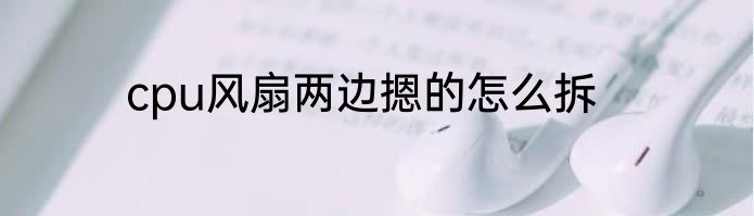 cpu风扇两边摁的怎么拆