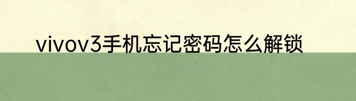 vivov3手机忘记密码怎么解锁