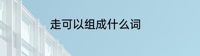 走可以组成什么词