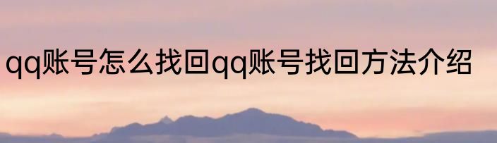 qq账号怎么找回qq账号找回方法介绍