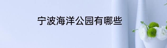 宁波海洋公园有哪些