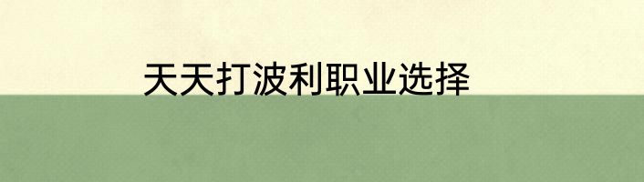 天天打波利职业选择
