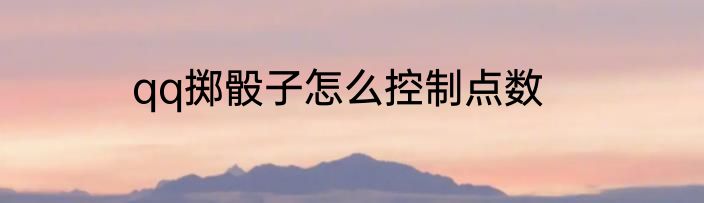 qq掷骰子怎么控制点数
