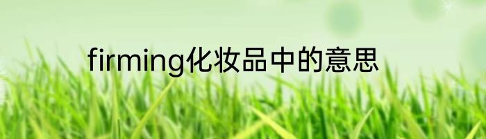 firming化妆品中的意思